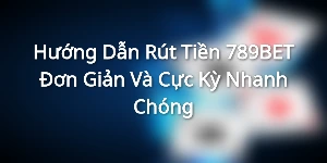 Hướng Dẫn Rút Tiền 789BET Đơn Giản Và Cực Kỳ Nhanh Chóng
