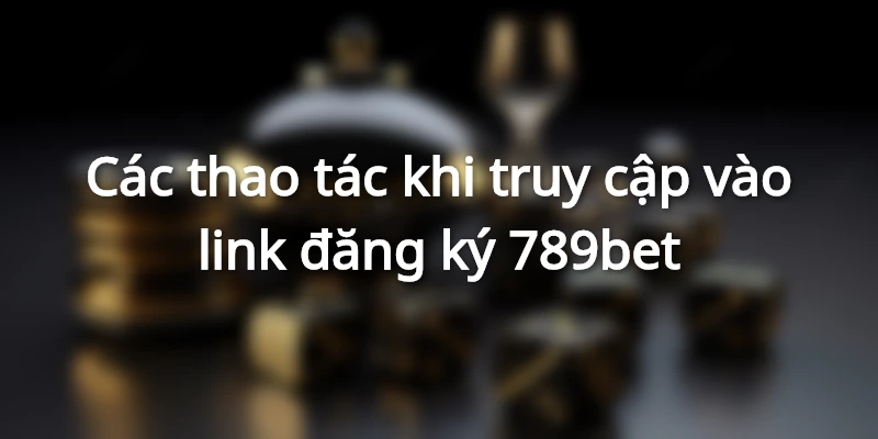 Hướng Dẫn Đăng Ký 789Bet Để Nhận Ưu Đãi Lớn Nhất