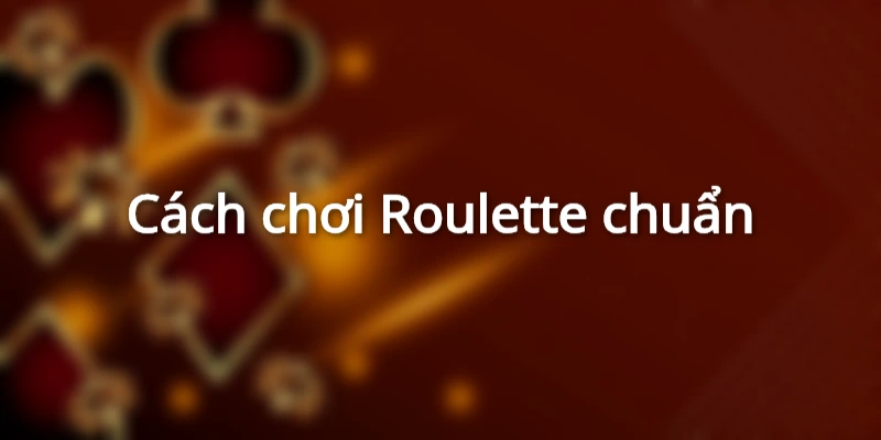 Hướng Dẫn Cách Chơi Roulette Cho Người Mới Bắt Đầu