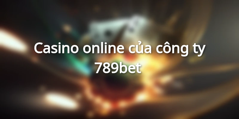 Công Ty 789bet - Nơi Giải Trí Thú Vị Của Các Cược Thủ