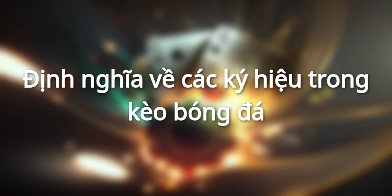 789BET - Top Các Ký Hiệu Trong Kèo Bóng Đá Dễ Gặp Nhất