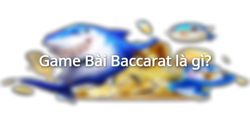 Baccarat là gì? Hướng Dẫn Cách Chơi Baccarat Online