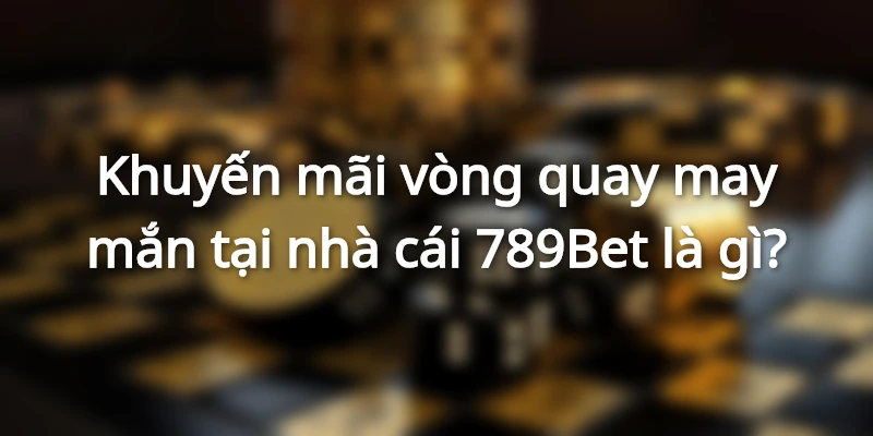 Vòng Quay May Mắn Cực Hấp Dẫn Dành Cho Bạn