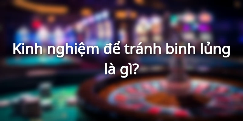 Binh Lủng Là Gì Và Cách Xử Lý Binh Lủng Hiệu Quả