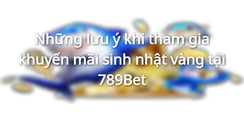Sinh Nhật Vàng Nhận Quà Sang - Chỉ Có Tại Nhà Cái 789bet