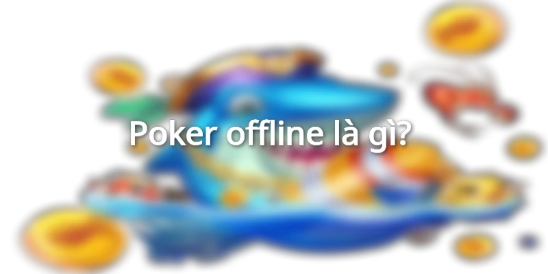 Học Hỏi Cách Chơi Poker Offline Đánh Bại Mọi Đối Thủ