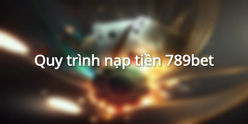 Nạp Tiền 789BET Cho Anh Em Mới Bắt Đầu