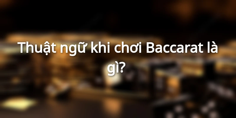 Baccarat Là Gì? Luật chơi Baccarat cơ bản cho người mới