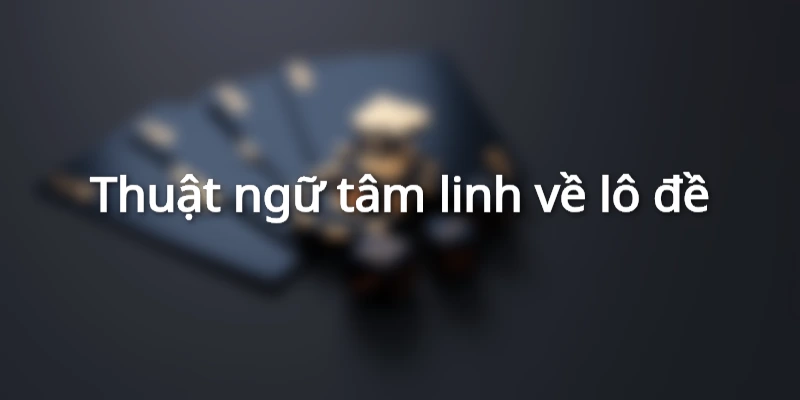 Update Thuật Ngữ & Luật Chơi Lô Đề Online Mới Nhất 2025